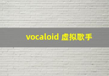 vocaloid 虚拟歌手